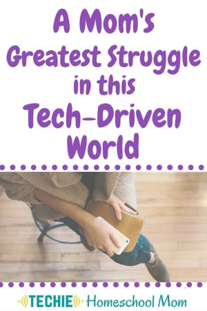 A Mom’s Greatest Struggle in This Tech-Driven World