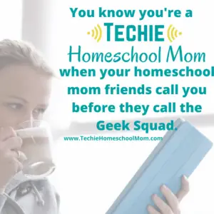 You know you're a Techie Homeschool Mom when you visit TechieHomeschoolMom.com for homeschool inspiration and encouragement.