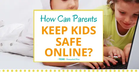 How Can Parents Keep Kids Safe Online? - Techie Homeschool Mom